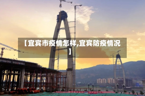 【宜宾市疫情怎样,宜宾防疫情况】-第1张图片