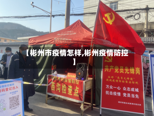 【彬州市疫情怎样,彬州疫情防控】-第3张图片