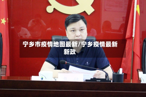 宁乡市疫情地图最新/宁乡疫情最新新政-第1张图片