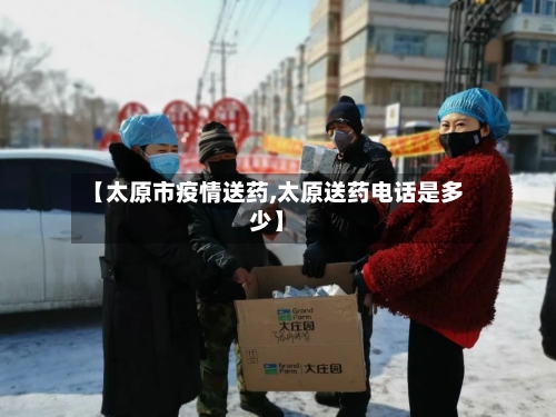 【太原市疫情送药,太原送药电话是多少】