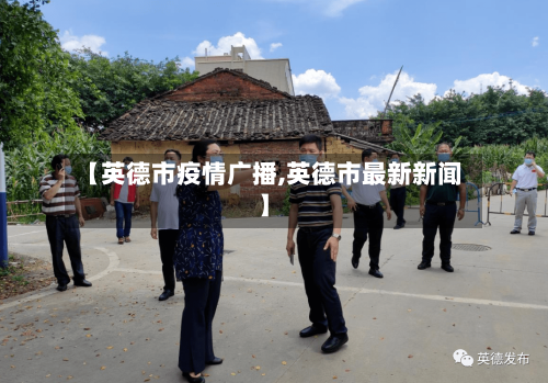【英德市疫情广播,英德市最新新闻】-第3张图片