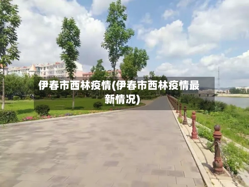 伊春市西林疫情(伊春市西林疫情最新情况)-第2张图片
