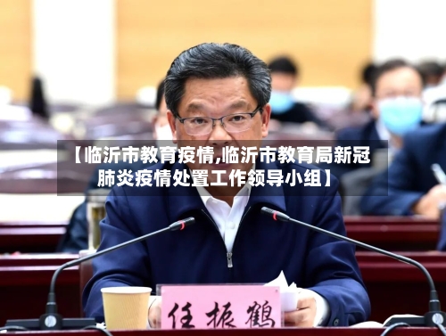 【临沂市教育疫情,临沂市教育局新冠肺炎疫情处置工作领导小组】
