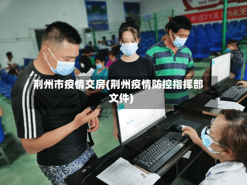 荆州市疫情交房(荆州疫情防控指挥部文件)-第3张图片