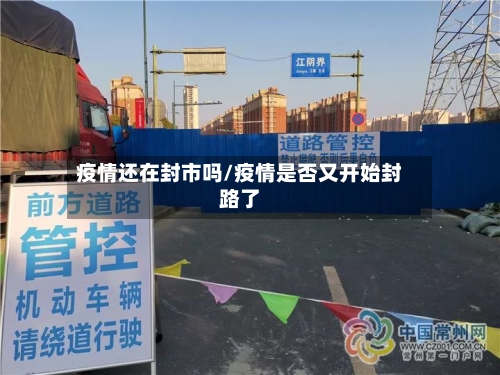 疫情还在封市吗/疫情是否又开始封路了-第2张图片