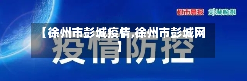 【徐州市彭城疫情,徐州市彭城网】-第1张图片