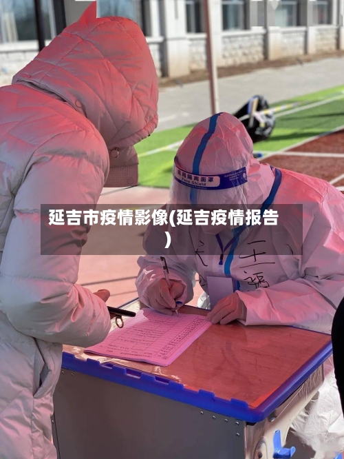 延吉市疫情影像(延吉疫情报告)