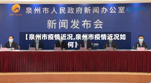 【泉州市疫情近况,泉州市疫情近况如何】-第2张图片