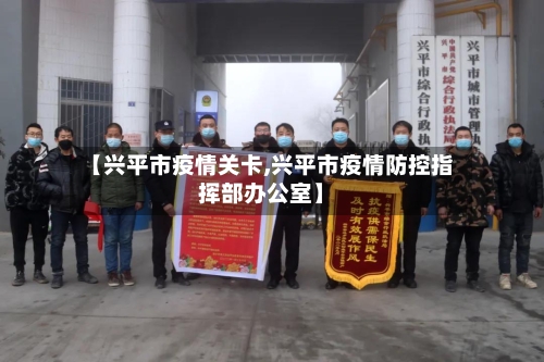 【兴平市疫情关卡,兴平市疫情防控指挥部办公室】