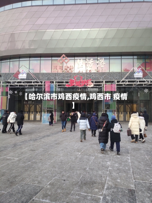 【哈尔滨市鸡西疫情,鸡西市 疫情】-第1张图片