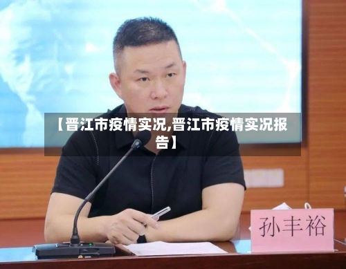 【晋江市疫情实况,晋江市疫情实况报告】-第1张图片
