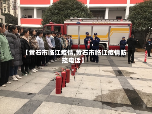 【黄石市临江疫情,黄石市临江疫情防控电话】-第1张图片