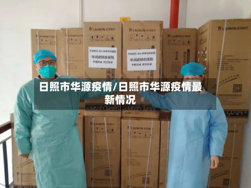 日照市华源疫情/日照市华源疫情最新情况-第3张图片