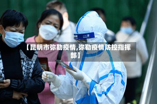 【昆明市弥勒疫情,弥勒疫情防控指挥部】-第2张图片