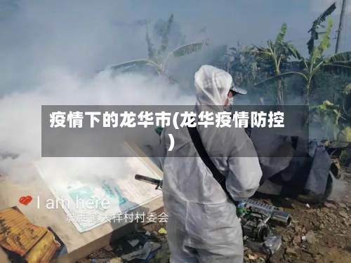 疫情下的龙华市(龙华疫情防控)