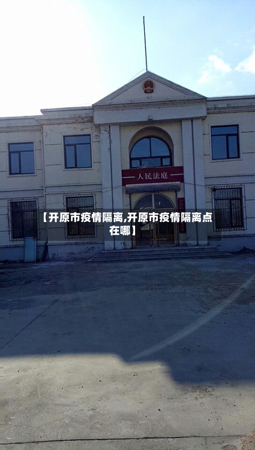 【开原市疫情隔离,开原市疫情隔离点在哪】-第2张图片