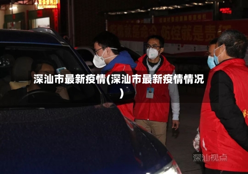 深汕市最新疫情(深汕市最新疫情情况)-第1张图片