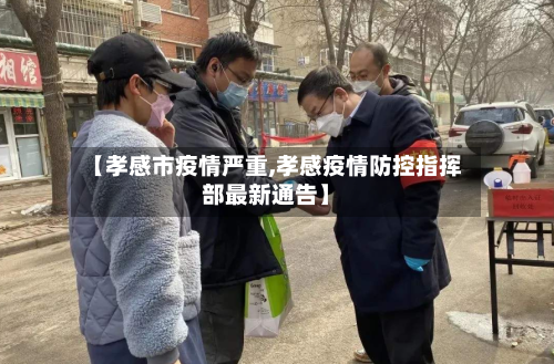 【孝感市疫情严重,孝感疫情防控指挥部最新通告】-第1张图片