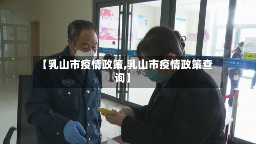 【乳山市疫情政策,乳山市疫情政策查询】