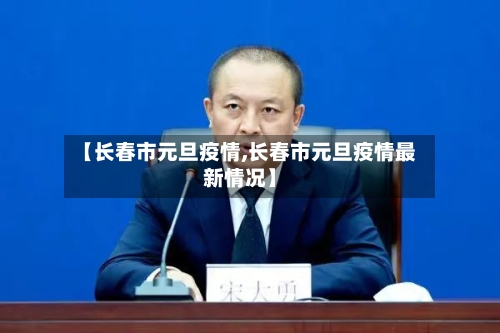 【长春市元旦疫情,长春市元旦疫情最新情况】-第3张图片