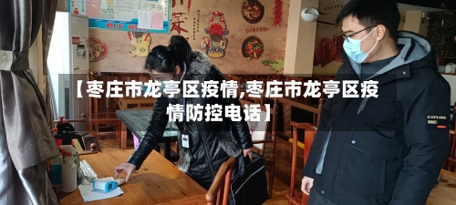 【枣庄市龙亭区疫情,枣庄市龙亭区疫情防控电话】-第1张图片