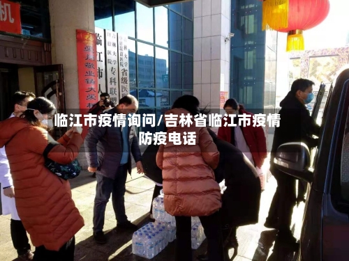临江市疫情询问/吉林省临江市疫情防疫电话-第1张图片