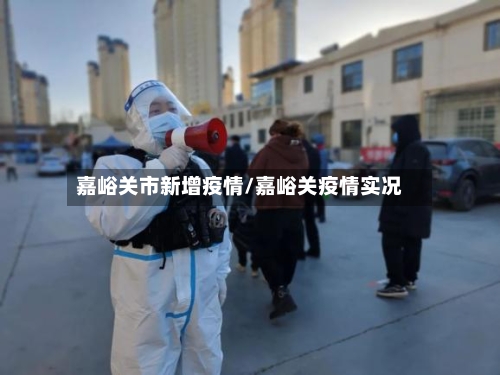 嘉峪关市新增疫情/嘉峪关疫情实况