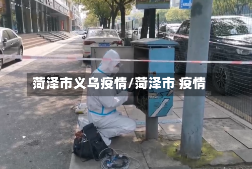 菏泽市义乌疫情/菏泽市 疫情-第2张图片