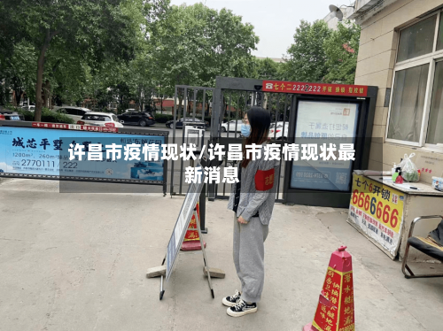 许昌市疫情现状/许昌市疫情现状最新消息-第1张图片