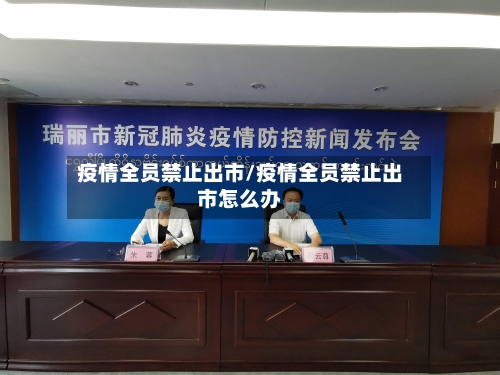 疫情全员禁止出市/疫情全员禁止出市怎么办-第1张图片