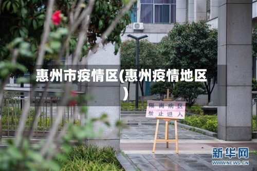 惠州市疫情区(惠州疫情地区)