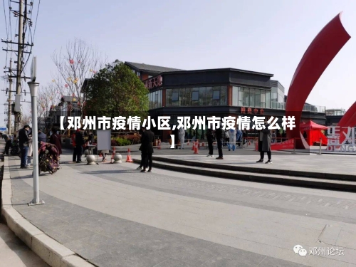 【邓州市疫情小区,邓州市疫情怎么样】