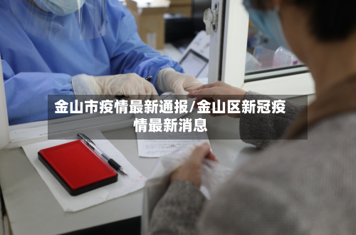 金山市疫情最新通报/金山区新冠疫情最新消息-第1张图片