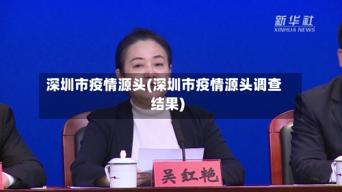 深圳市疫情源头(深圳市疫情源头调查结果)