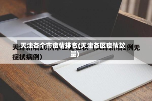 天津各个市疫情排名(天津各区疫情数量)-第1张图片