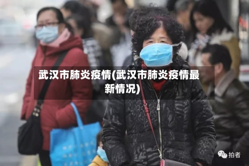 武汉市肺炎疫情(武汉市肺炎疫情最新情况)-第3张图片
