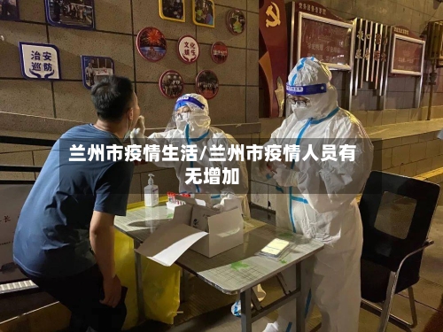 兰州市疫情生活/兰州市疫情人员有无增加-第1张图片