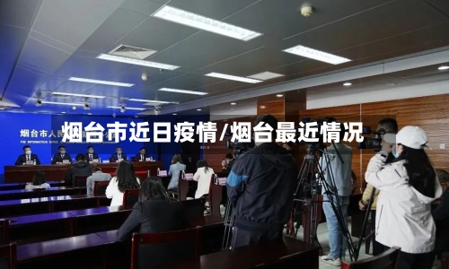 烟台市近日疫情/烟台最近情况-第1张图片