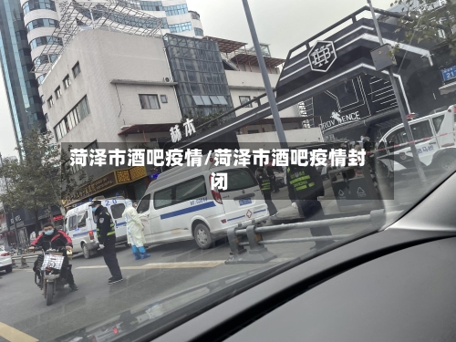 菏泽市酒吧疫情/菏泽市酒吧疫情封闭