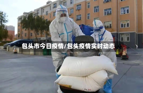 包头市今日疫情/包头疫情实时动态-第1张图片