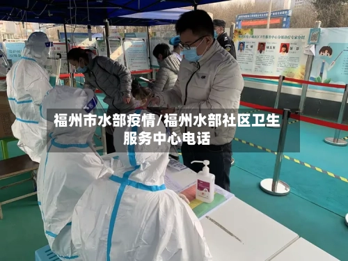 福州市水部疫情/福州水部社区卫生服务中心电话