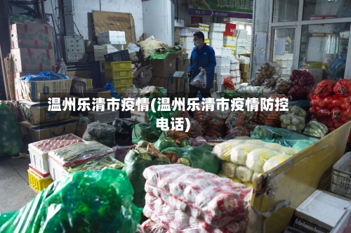 温州乐清市疫情(温州乐清市疫情防控电话)-第1张图片