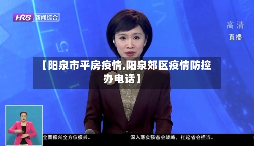 【阳泉市平房疫情,阳泉郊区疫情防控办电话】-第1张图片