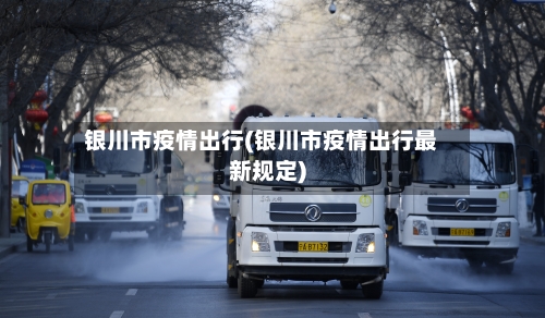 银川市疫情出行(银川市疫情出行最新规定)-第1张图片
