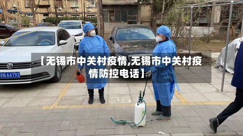 【无锡市中关村疫情,无锡市中关村疫情防控电话】