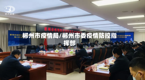 郴州市疫情局/郴州市委疫情防控指挥部