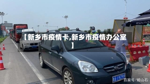 【新乡市疫情卡,新乡市疫情办公室】