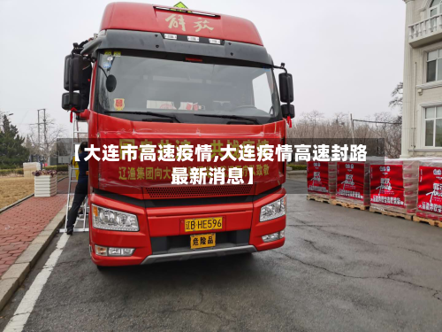 【大连市高速疫情,大连疫情高速封路最新消息】-第1张图片