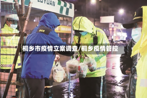 桐乡市疫情立案调查/桐乡疫情管控-第1张图片