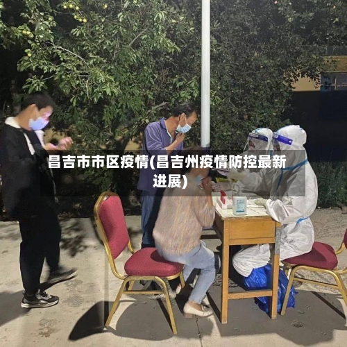 昌吉市市区疫情(昌吉州疫情防控最新进展)-第3张图片